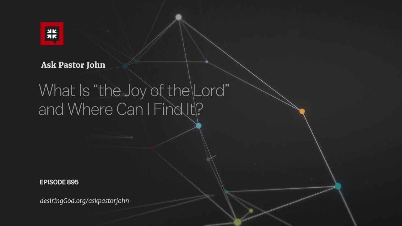 What Is &ldquo;the Joy of the Lord&rdquo; and Where Can I Find It?