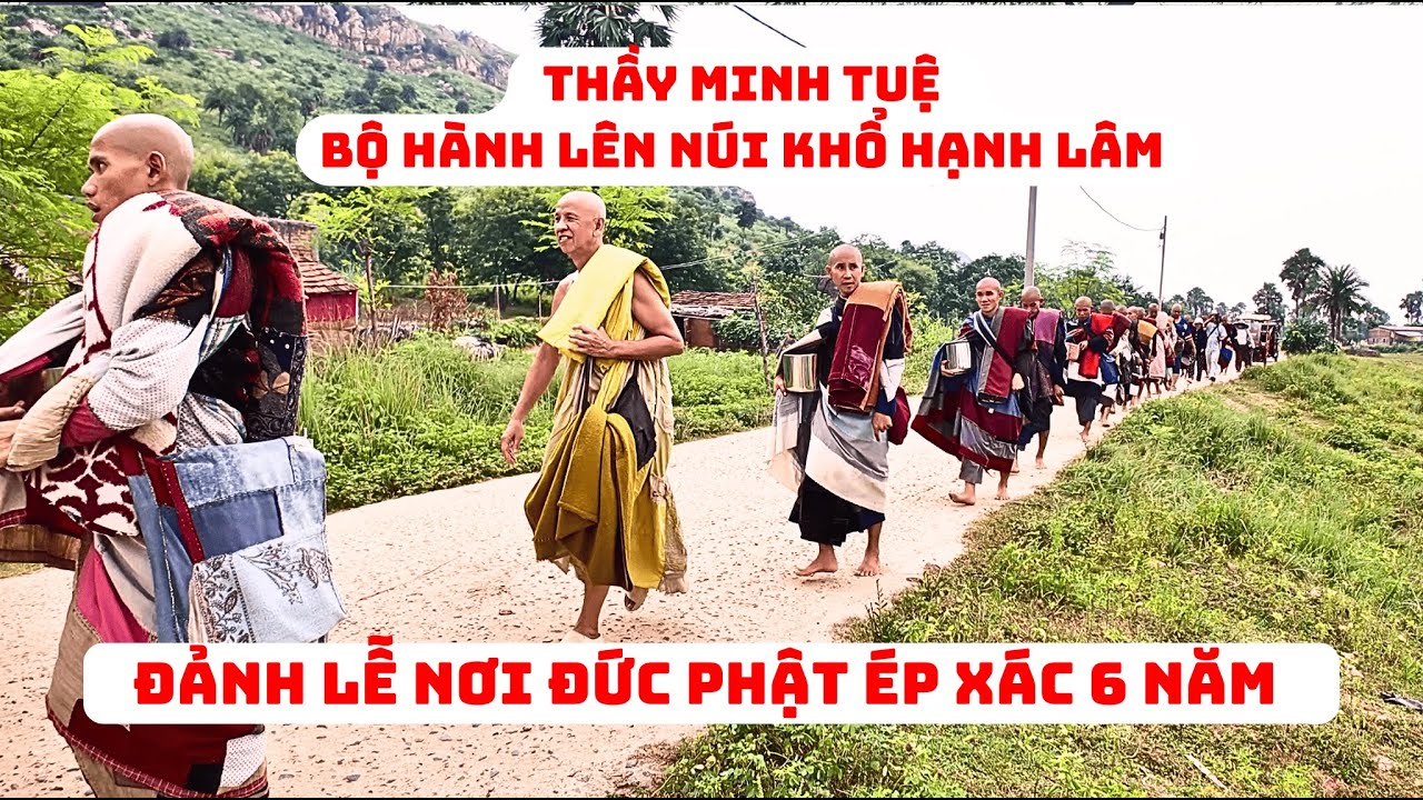 THẦY MINH TUỆ BỘ HÀNH LÊN NÚI KHỔ HẠNH LÂM - Tăng Đoàn Với Ba Y Một Bát Đảnh Lễ Nơi Đức Phật Ép Xác