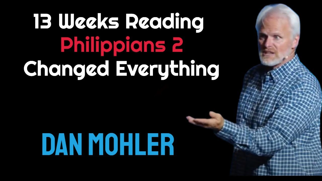 Dan Mohler - 13 Weeks Reading Philippians 2 Changed Everything