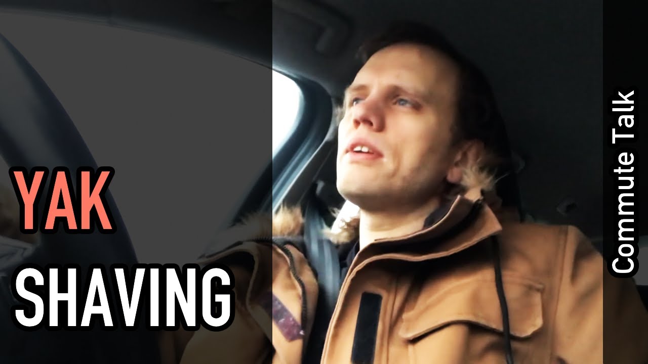 Commute talk: Yak shaving