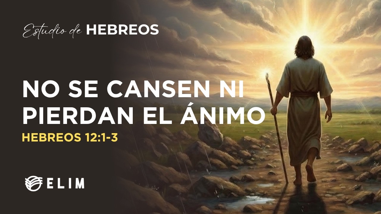 No se cansen ni pierdan el ánimo | Hebreos 12:1-3 | Estudio Bíblico