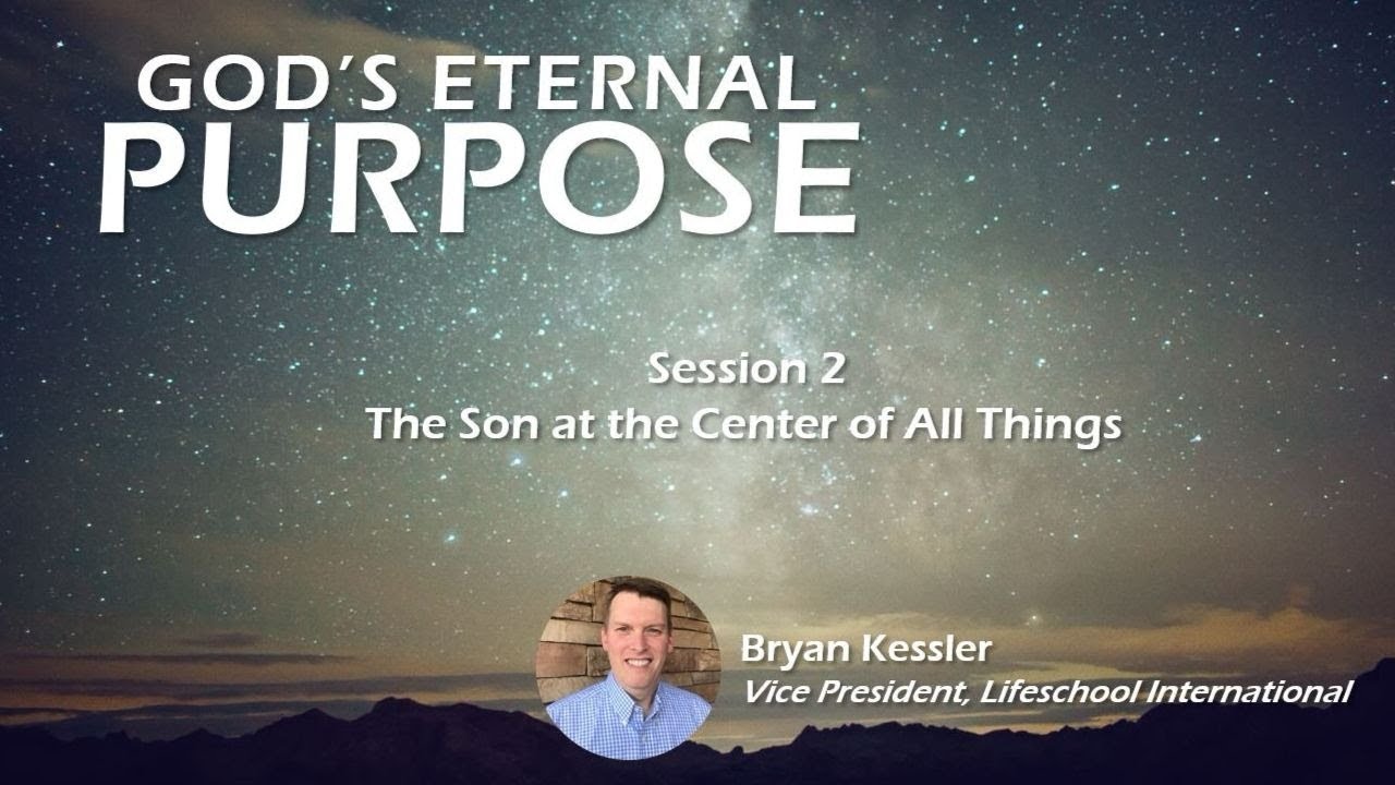 02 - The Son at the Center of ALL Things - God’s Eternal Purpose - 06-11-2017