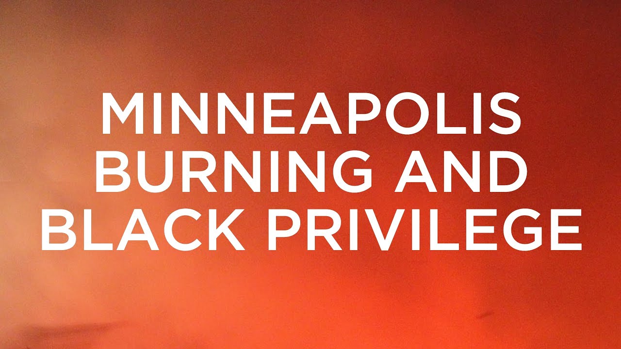 Minneapolis Burning and Black Privilege