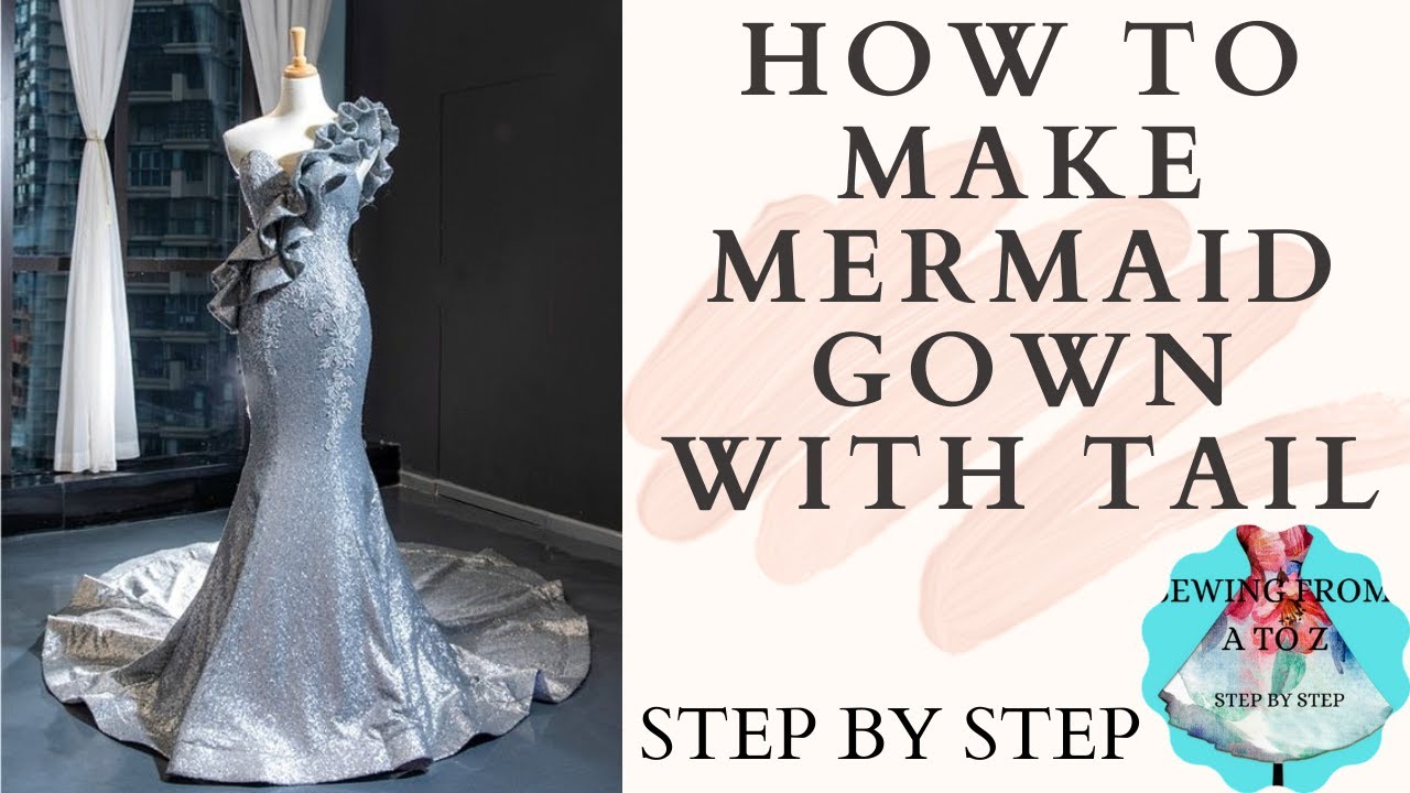 HOW TO MAKE MERMAID GOWN STEP BY STEP