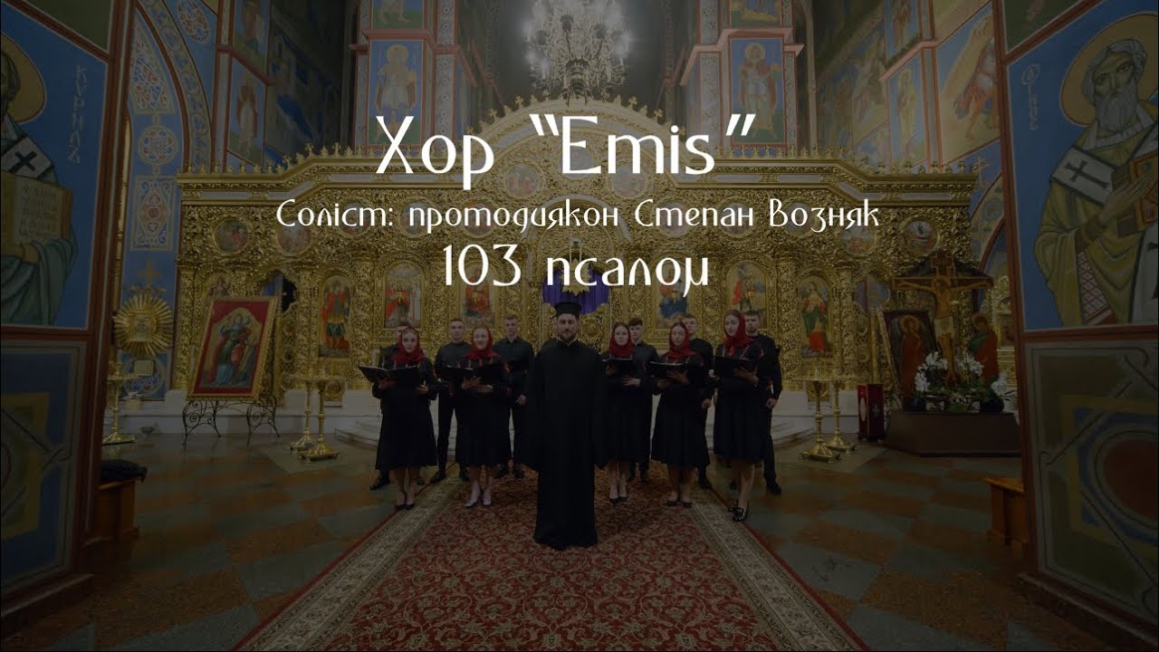 Хор “Emis” соліст: протодиякон Степан Возняк. 103 псалом