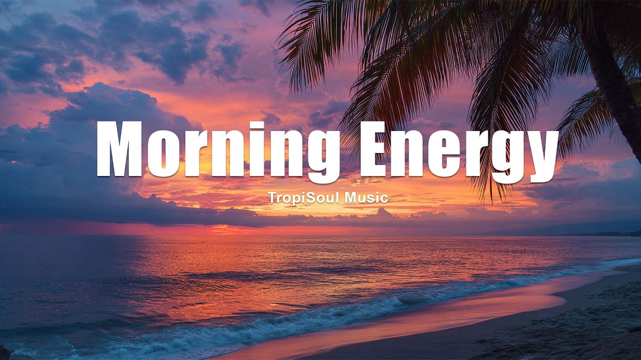Morning Energy 2025 🌅 | Uplifting Tropical House & Chillout Music for a Fresh Start