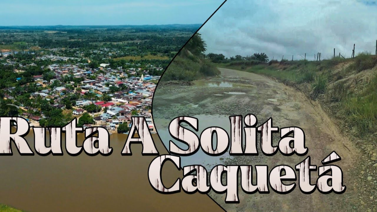 Ruta A Solita - Caquet&aacute; 🇨🇴