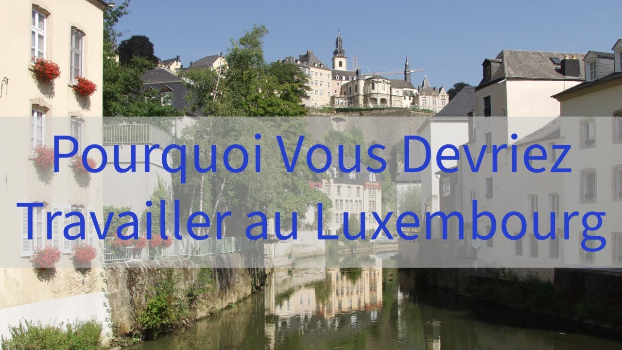 Pourquoi Vous Devriez Travailler au Luxembourg