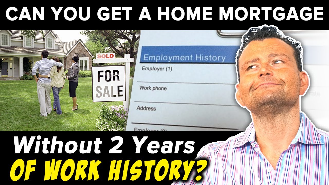 Can you get a Home Mortgage without 2 years of Work History?