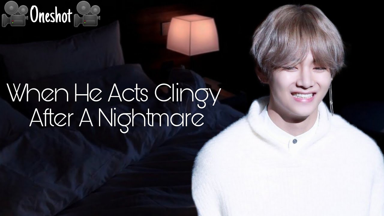 BTS V | When He Acts Clingy After A Nightmare | Oneshot 🎥 | Army Asmr
