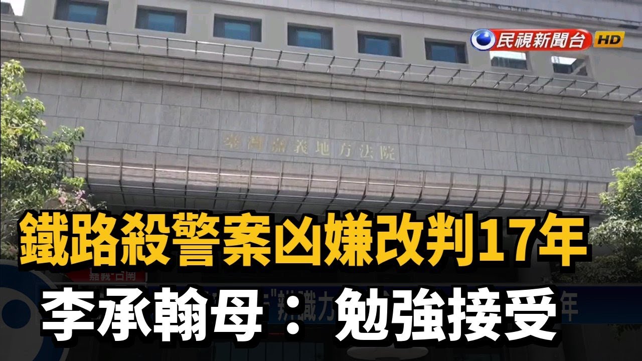 鐵路殺警案凶嫌改判17年 李承翰母: 勉強接受－民視新聞