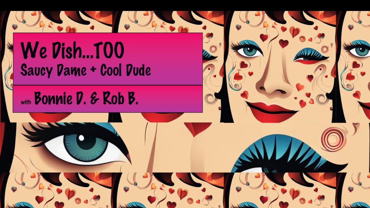 We Dish: TOO Saucy Dame + Cool Dude with Bonnie D. + Rob B. – Lve-Streaming