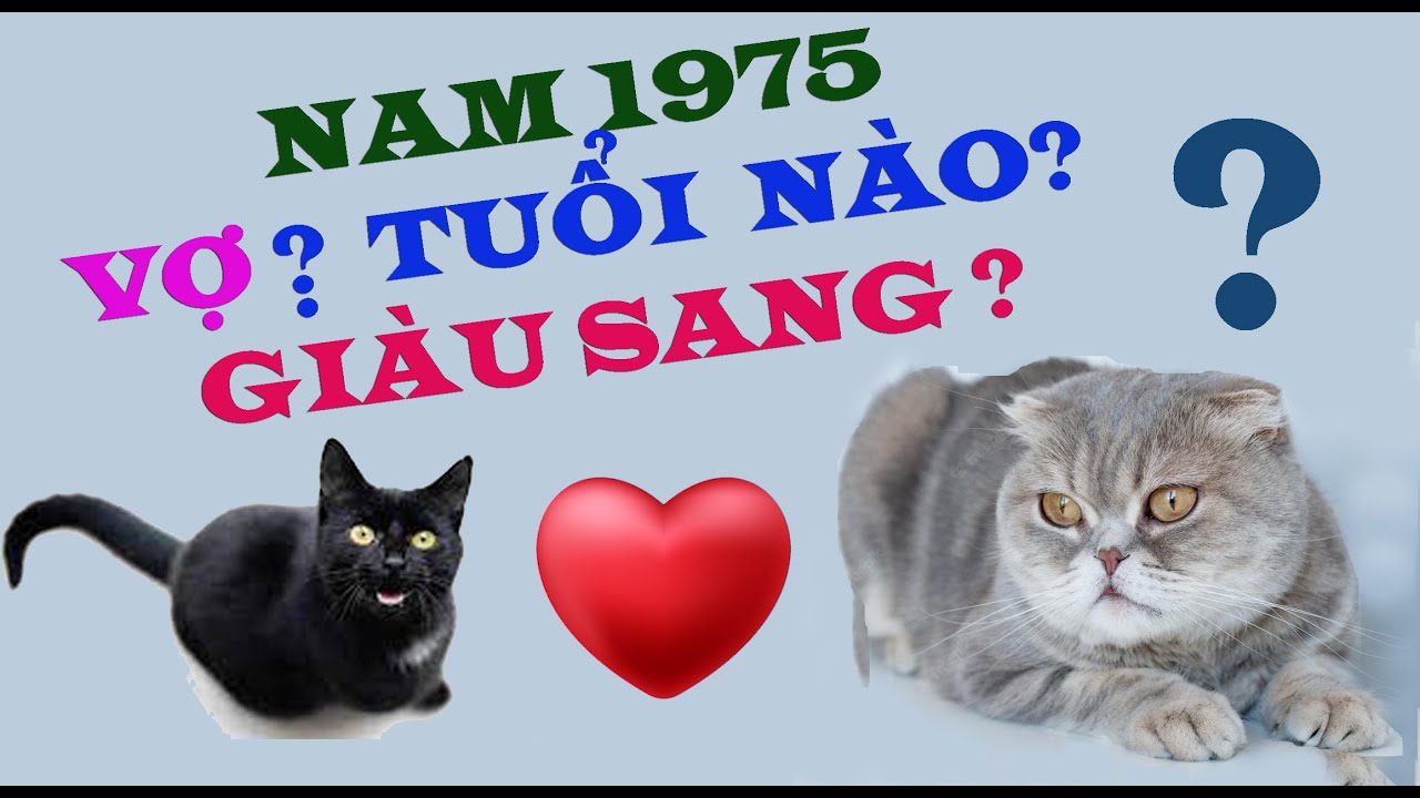 NAM 1975 ẤT MÃO  LẤY VỢ TUỔI NÀO HẠNH PHÚC VÀ GIÀU SANG NHẤT?