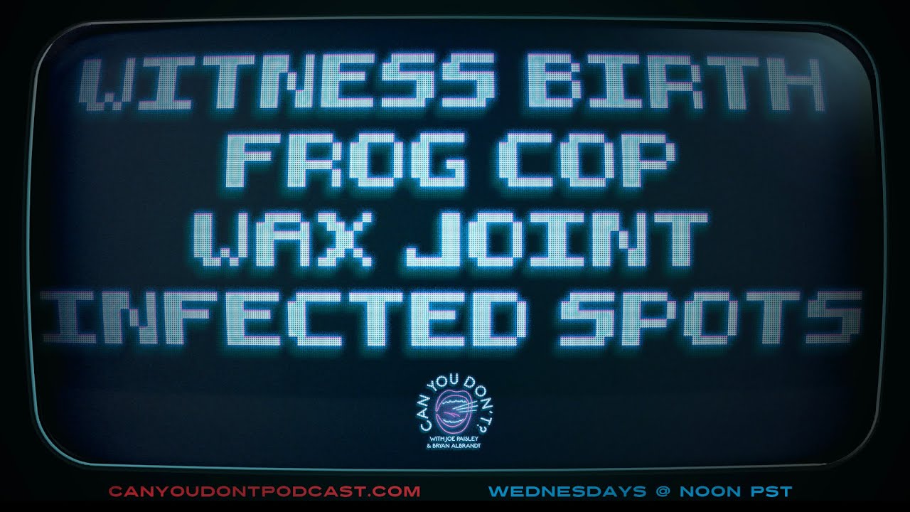 Can You Don't? | Witness Birth. Frog Cop. Wax Joint. Infected Spots.
