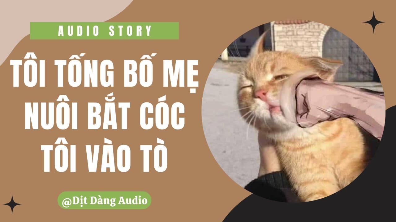 [TRUYỆN AUDIO] Tôi Tống Bố Mẹ Nuôi Bắt Cóc Tôi Vào Tò | Dịt Dàng Audio