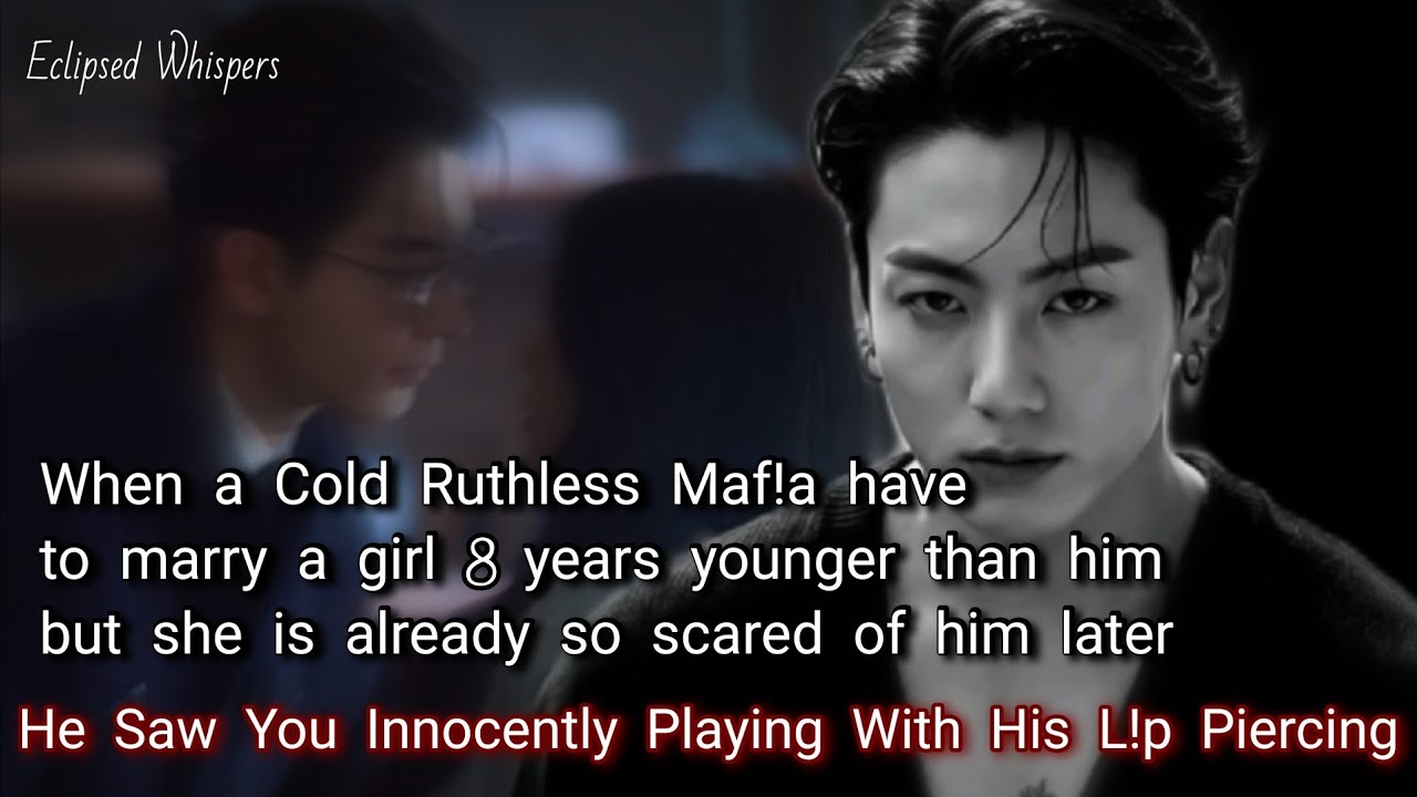 When a cold ruthless maf!a have to marry a girl 8 years younger than him, but she is already so