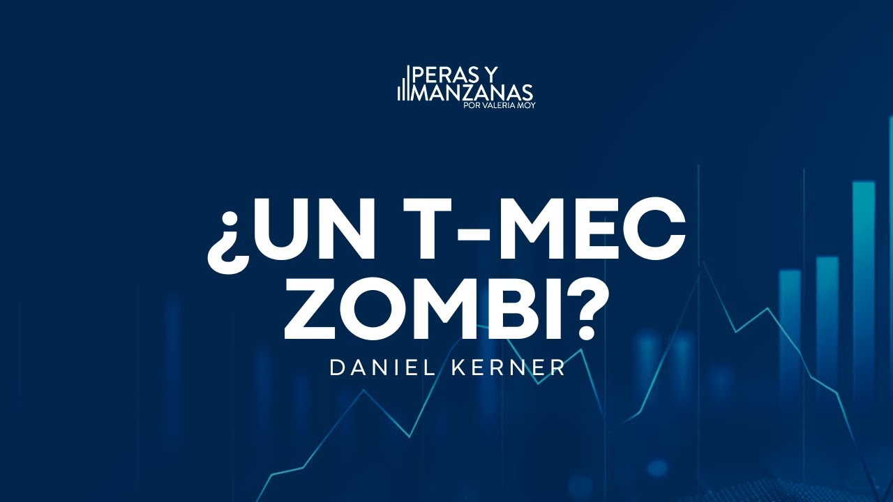 ¿Un T-MEC zombi? ¿Qué significa para México y su economía? con Daniel Kerner | Peras y Manzanas