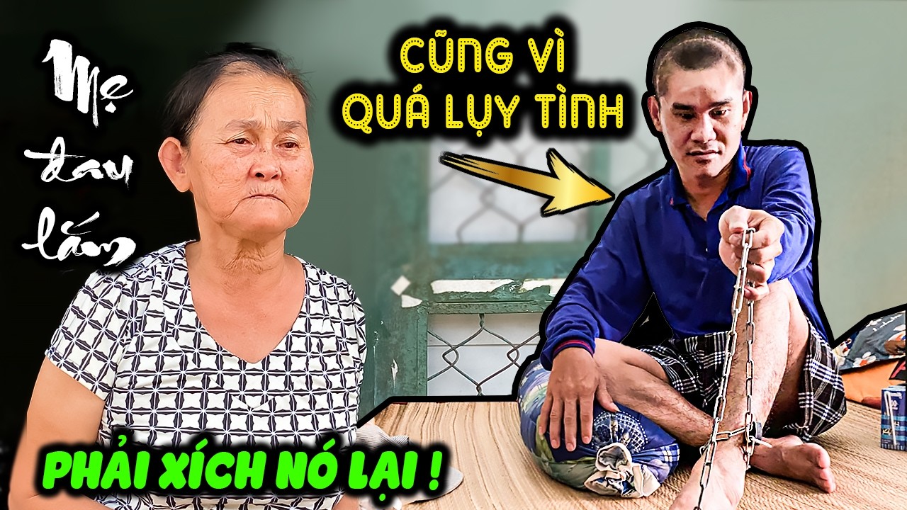 🍎 Người đàn ông sống dở 'chết' dở vì chữ tình, mẹ đành đoạn xích chân sợ con đi…tìm vợ
