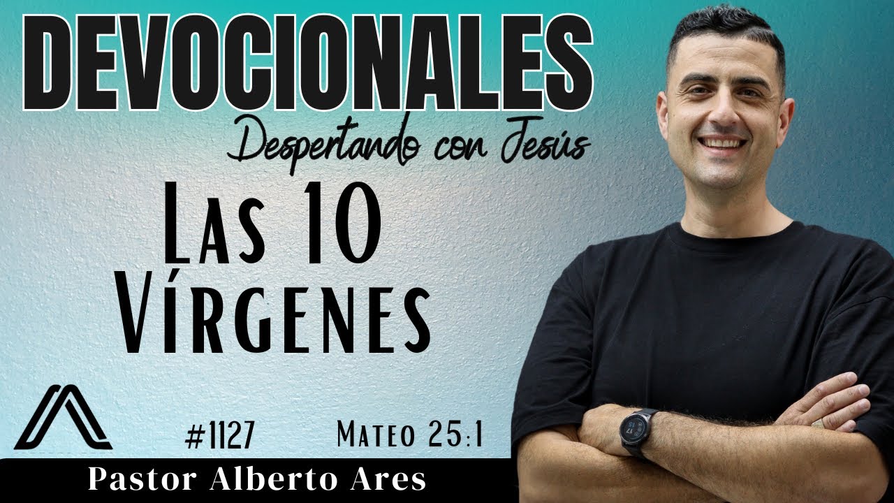 10 Marzo 2026 - Devocional #1127 - Las 10 Vírgenes - Mateo 25:1 - Pastor Alberto Ares 