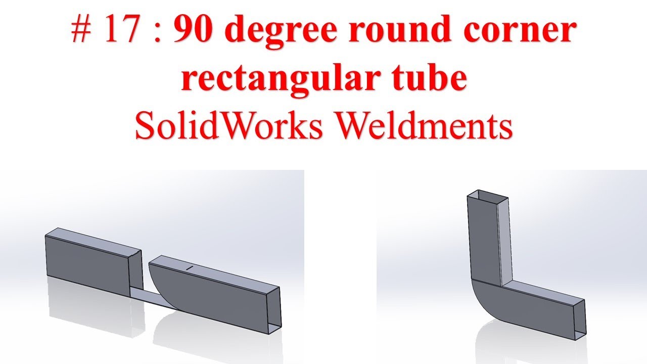 #17. 90 degree round corner rectangular tube - Solidworks Weldments