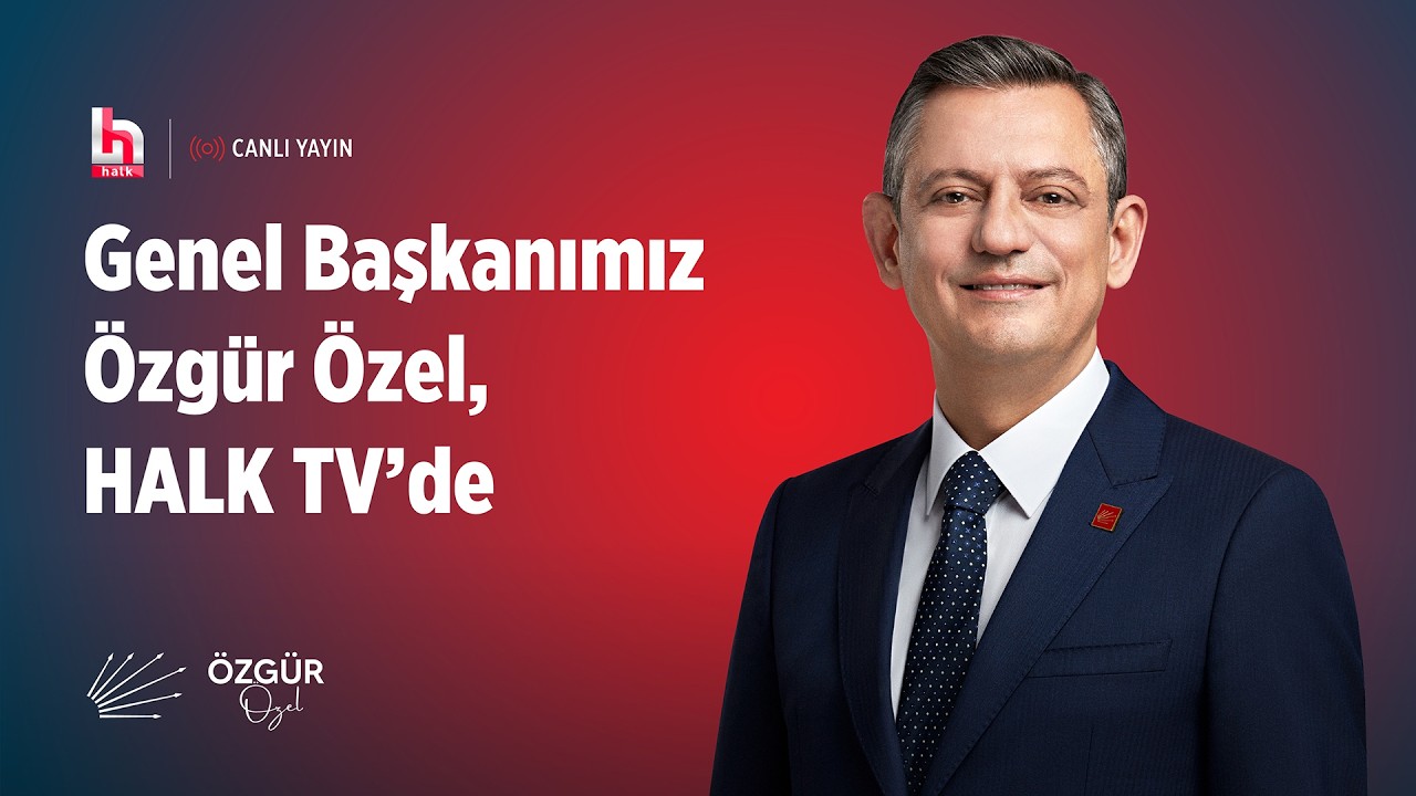 CHP GENEL BAŞKANI ÖZGÜR ÖZEL - HALK TV YAYINI 17/03/2026