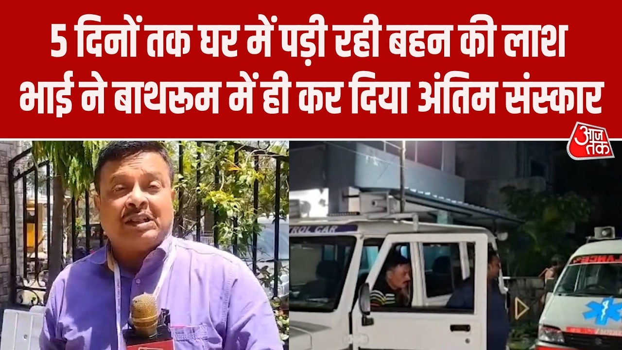 Dhanbad में Sister की मौत के बाद भाई ने बाथरूम में ही कर दिया अंतिम संस्कार, देखिए रिपोर्ट