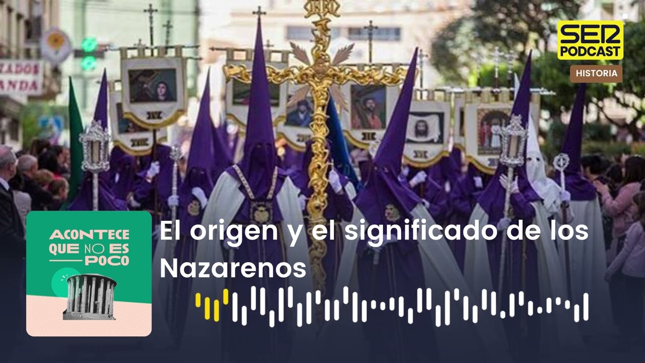 Acontece que no es poco | El origen y el significado de los Nazarenos