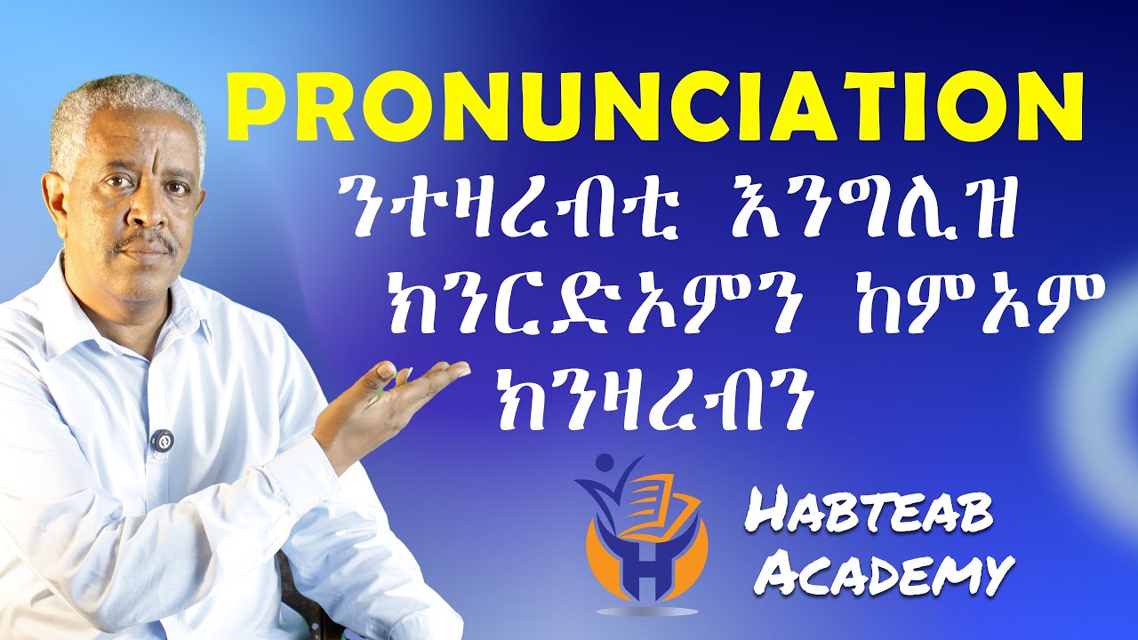 Pronunciation- ኣደማምጻ- ነቶም ተዛረብቲ እንግሊዝ ብንጹር ክንሰምዖም ዘድልየና ነገራት- Habteab Academy