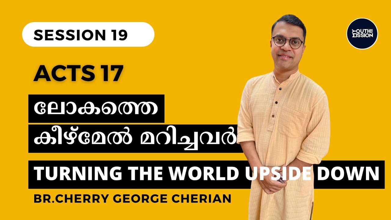 Acts 17 | SESSION 19 | TURNING THE WORLD UPSIDE DOWN | Cherry George Cherian