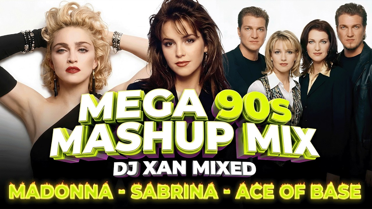 MADONNA / SABRINA / ACE OF BASE | Mega 90s Mashup 🔥 DJ XAN