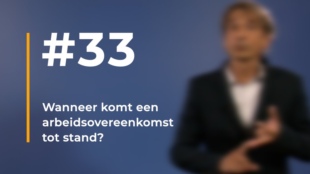 #33 - Wanneer komt een arbeidsovereenkomst tot stand?