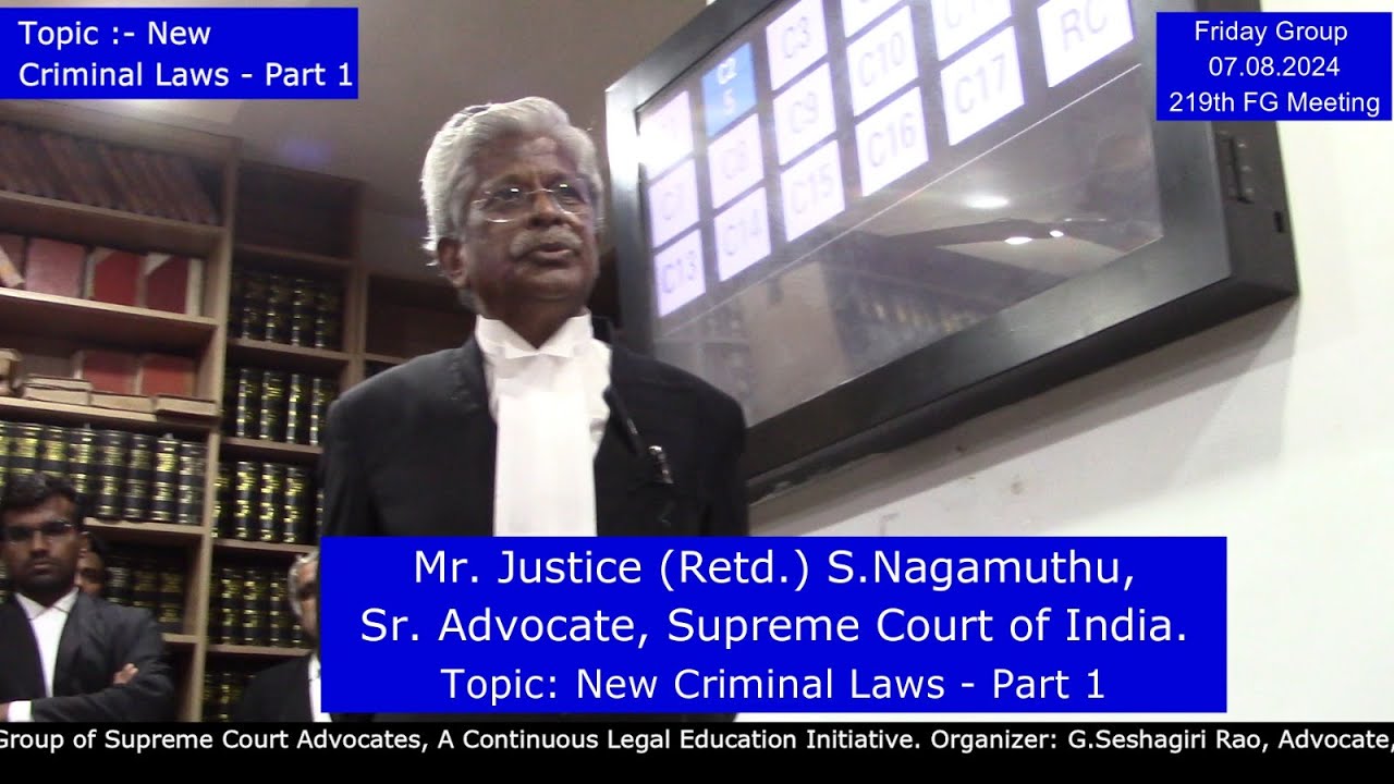 Nagamuthu .S, Mr. Justice (retd), Sr. Advocate, Supreme Court. Topic: New Criminal Laws - Part 1