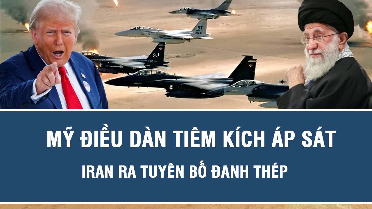 Bầu trời Trung Đông nóng rực: Mỹ điều dàn tiêm kích áp sát, Iran ra tuyên bố đanh thép