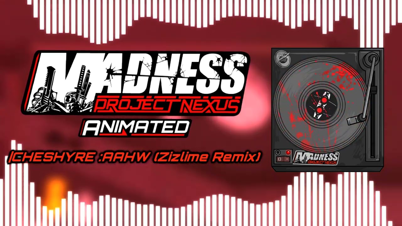 MADNESS: Project Nexus ANIMATED - CHESHYRE: AAHW (Zizlime Remix)
