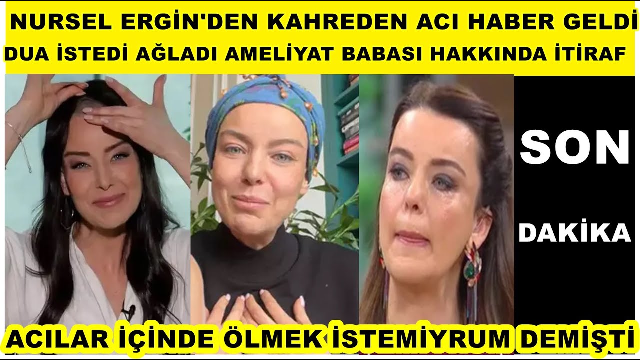 Nursel Ergin babası hakkında  itiraf son sözleri üzen haberi paylaştı helallik istedi