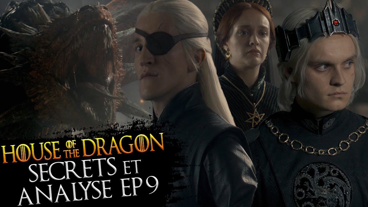 HOUSE OF THE DRAGON : SECRETS & ANALYSE EPISODE 9 - Game Of Thrones