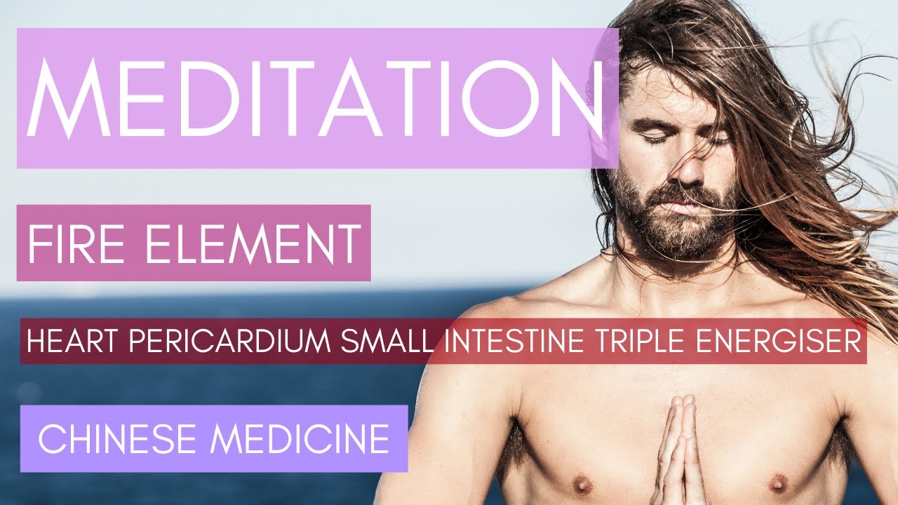 MEDITATION - Fire Element Heart Pericardium Small intestine & Triple Energiser Chinese Medicine
