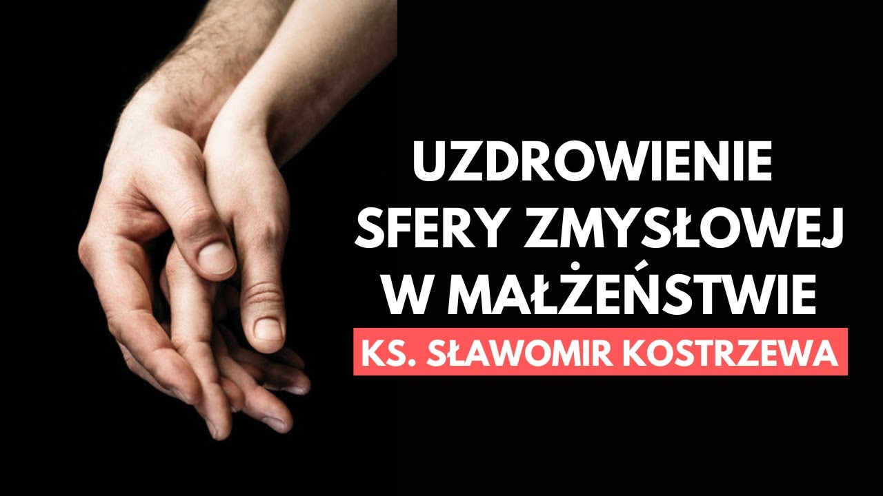 Uzdrowienie sfery zmysłowej w małżeństwie - ks. Sławomir Kostrzewa