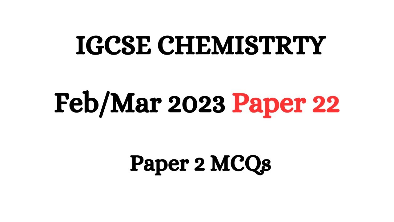 IGCSE CHEMISTRY SOLVED past paper 0620/22/F/M/23 - February / March 2023 Paper 22 MCQs
