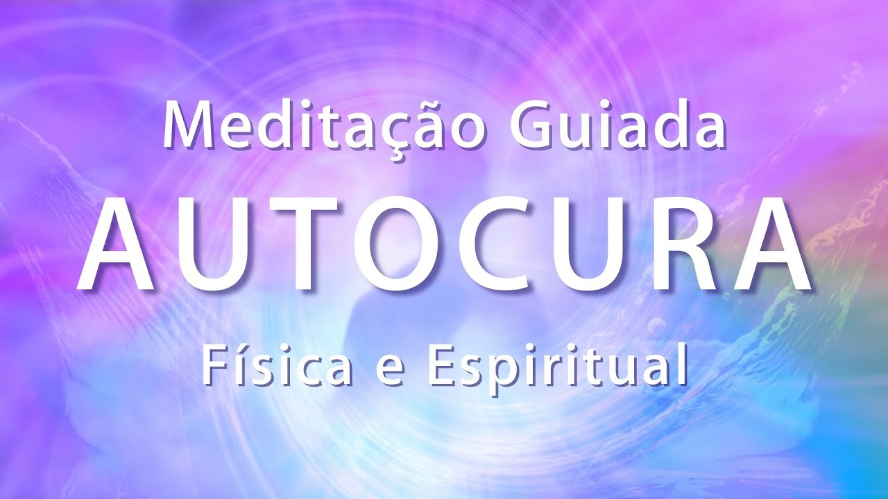🔴 Meditação Guiada para AUTOCURA (Física, mental, emocional, espiritual)