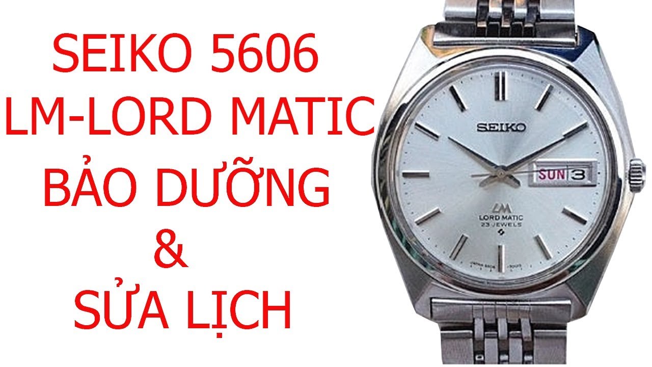 MAINTENANCE SEIKO LM - LORD MATIC 5606 MOVEMENT  | BẢO DƯỠNG  SEIKO LM - LORD MATIC 5606 MOVEMENT