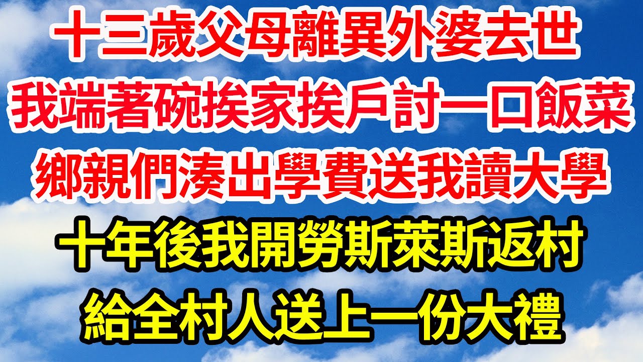 十三歲父母離異外婆去世，我端著碗挨家挨戶討一口飯菜，鄉親們湊出我學費送我讀大學，十年後我開勞斯萊斯返村，給全村人送上一份大禮||笑看人生情感生活