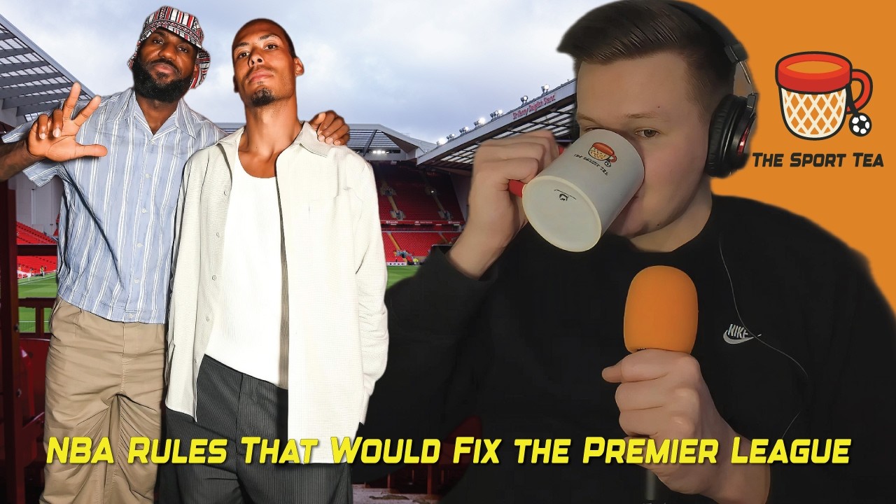NBA Rules That Would Fix the Premier League | The Sport Tea