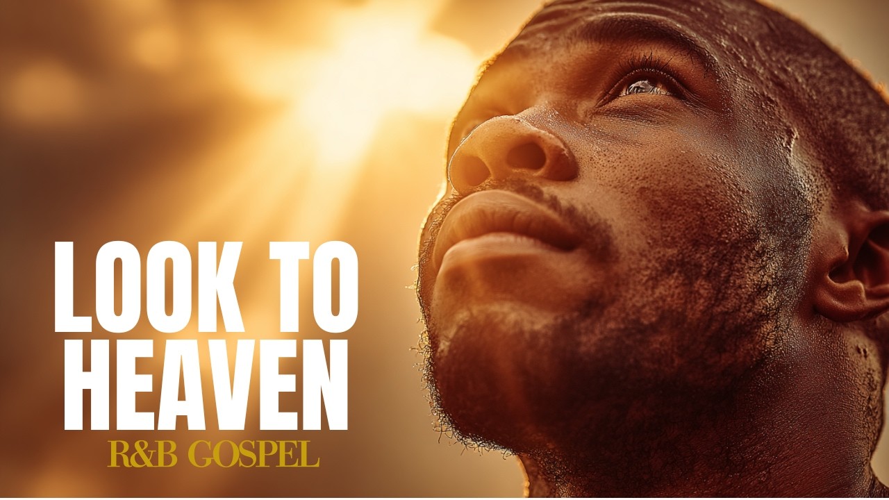 Look to Heaven | Calm R&B Gospel Worship for Prayer & Peace