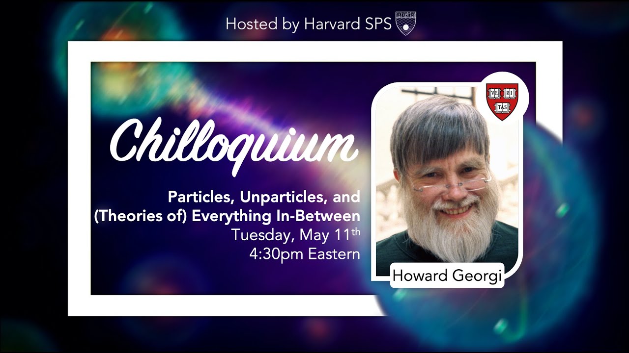 Particles, Unparticles, and (Theories of) Everything In-Between – Prof. Howard Georgi | Chilloquium