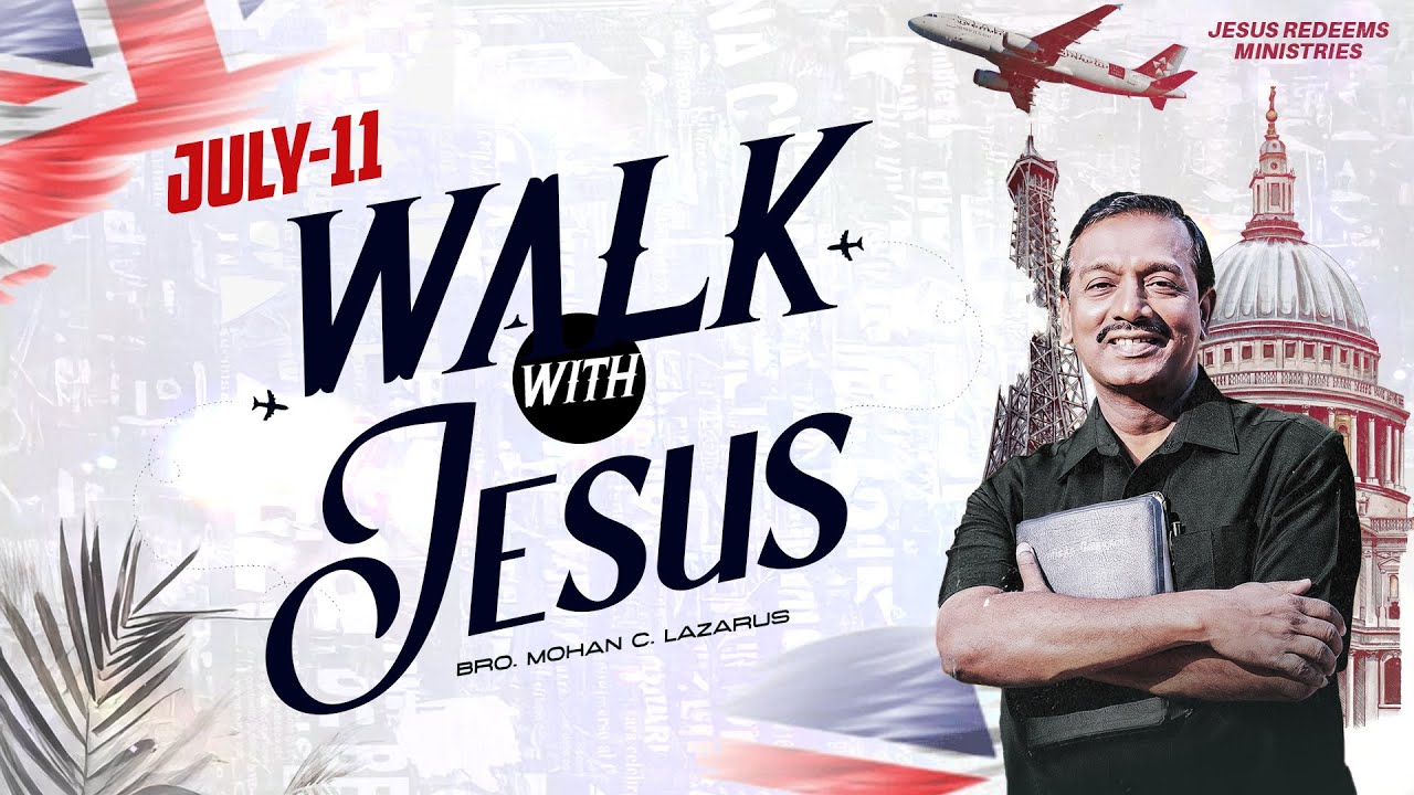 Walk with Jesus || Bro. Mohan C. Lazarus || July 11