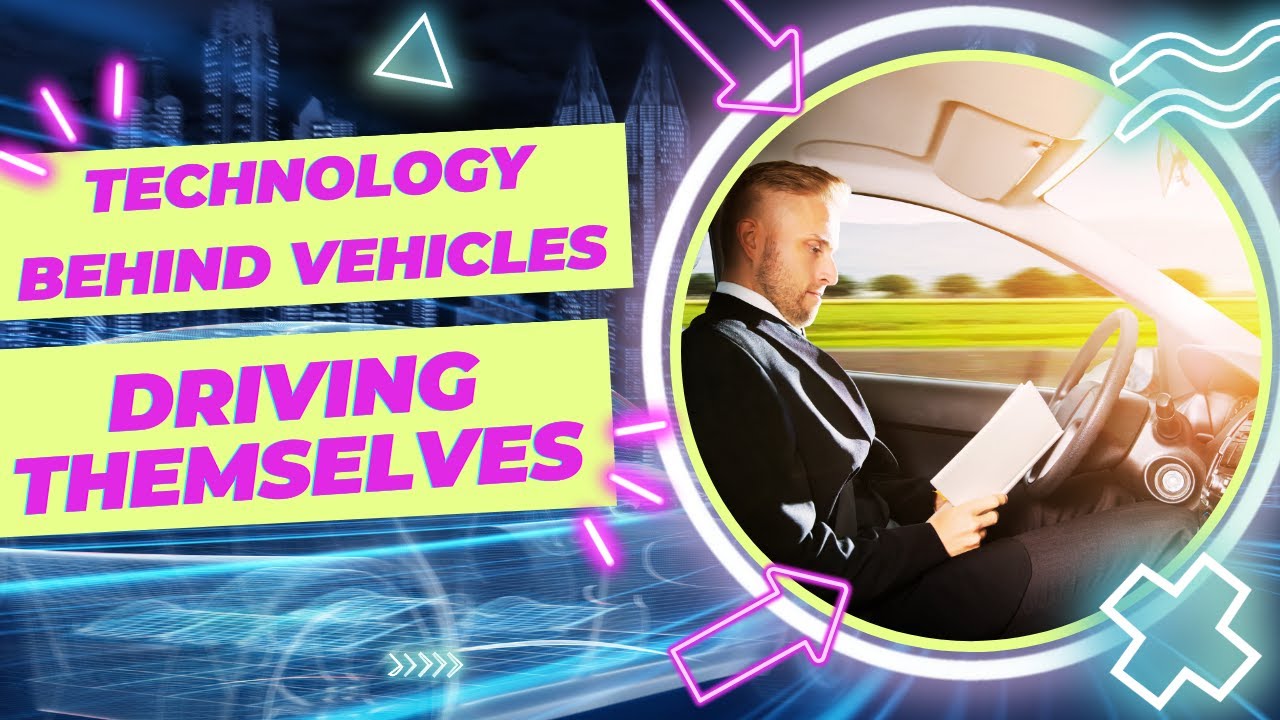 THE TECHNOLOGY BEHIND VEHICLES CAPABLE OF DRIVING THEMSELVES
