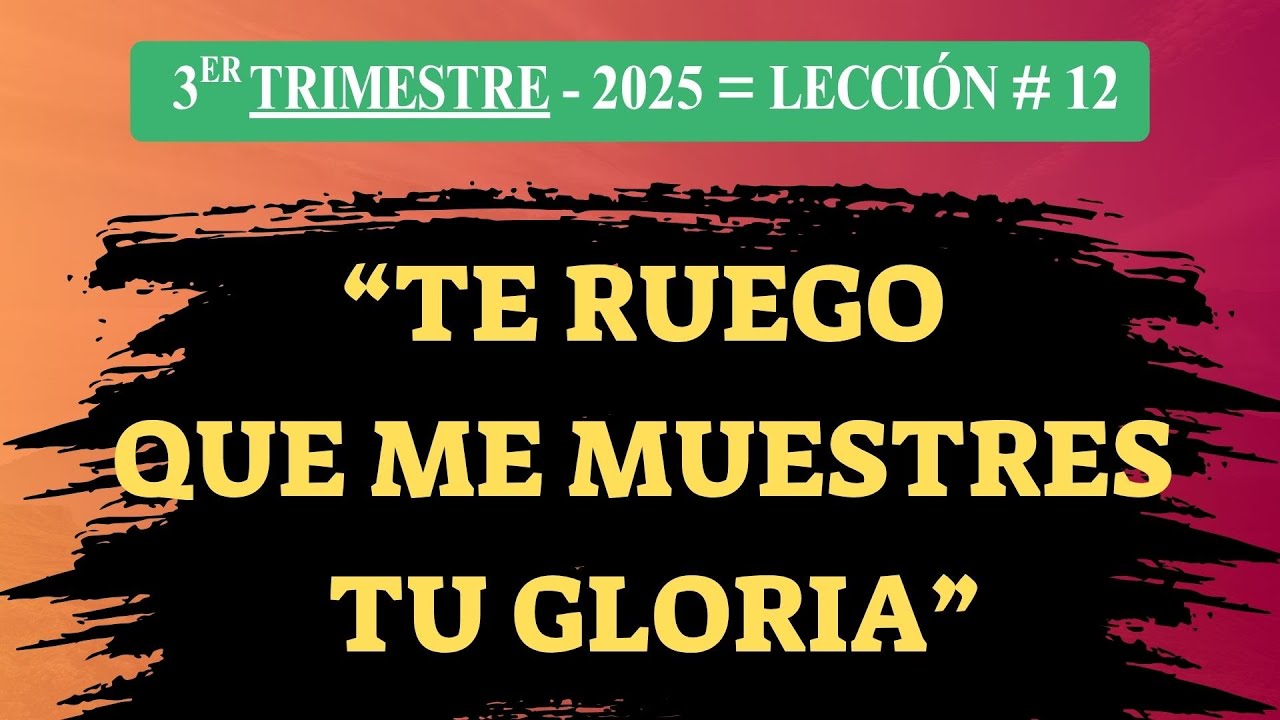 Escuela Sabática: (12). Te Ruego que me Muestres tu Gloria