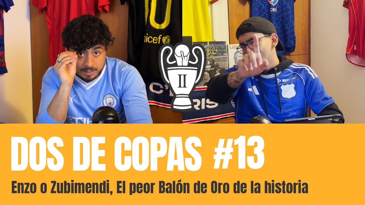 DOS DE COPAS #13 - ENZO O ZUBIMENDI, MAC ALLISTER EN ESPAÑA, EL PEOR BALÓN DE ORO DE LA HISTORIA