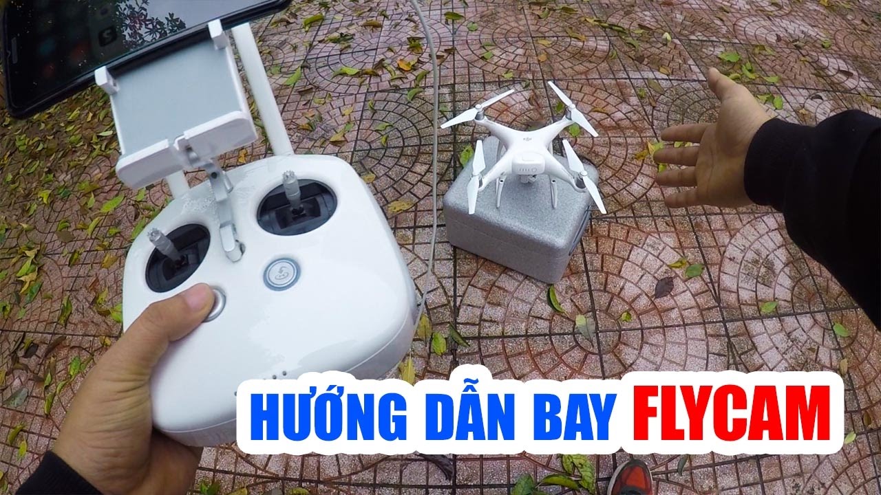 Hướng dẫn chi tiết bay Flycam Phantom 4 Pro ▶